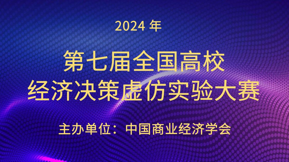 2024年 第七届全国高校经济决策虚仿实验大赛通知